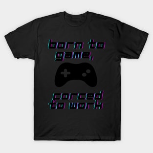 Born to game, forced to work T-Shirt